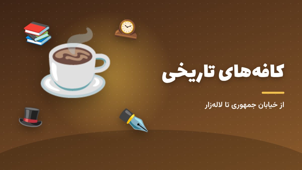 کافههای تاریخی تهران؛ پاتوق نویسندهها و هنرمندها